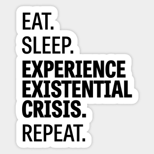 Eat. Sleep. Experience Existential Crisis. Repeat. / 2 Sticker